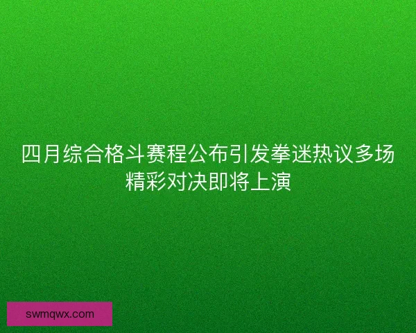 四月综合格斗赛程公布引发拳迷热议多场精彩对决即将上演